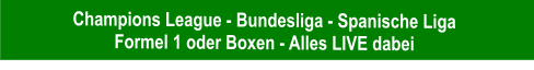 Champions League - Bundesliga - Spanische Liga  Formel 1 oder Boxen - Alles LIVE dabei
